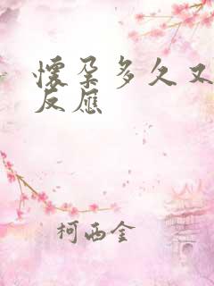 怀孕多久又妊娠反应