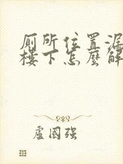 厕所位置漏水到楼下怎么解决