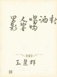 男人喝酒对肾有影响吗