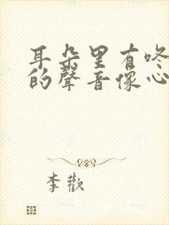 耳朵里有咚咚咚的声音像心跳声