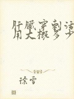 肝脏穿刺活检费用大概多少钱