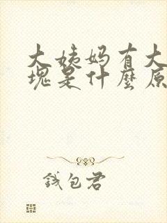 大姨妈有大坨血块是什么原因