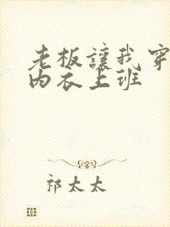 老板让我穿情趣内衣上班