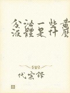 分泌一些黄绿色液体是什么原因