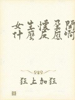 女生怀孕开始是什么反应啊