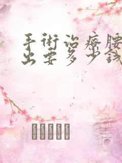 手术治疗腰椎突出要多少钱