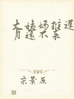 大姨妈推迟1个月还不来