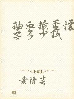 抽血检查怀孕需要多少钱