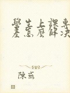 学生上课专注力差怎么解决