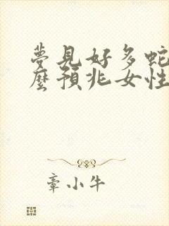 梦见好多蛇是什么预兆女性解梦