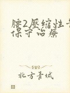 腰2压缩性骨折保守治疗