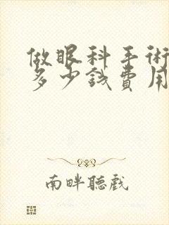 做眼科手术需要多少钱费用