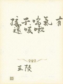 孩子喘气有鸣音 还咳嗽