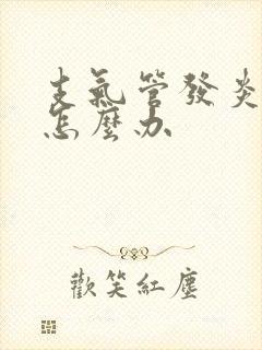 支气管发炎反复怎么办