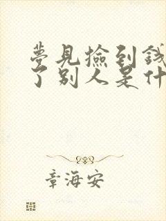 梦见捡到钱又给了别人是什么预兆