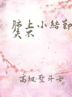 肺上小结节会消失不