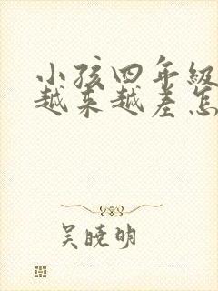 小孩四年级成绩越来越差怎么补救