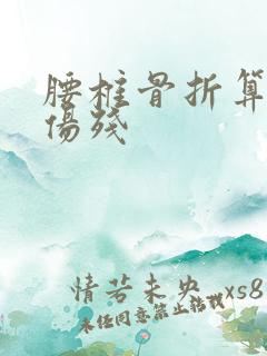 腰椎骨折算几级伤残