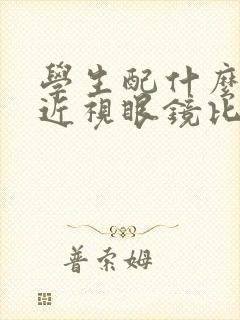 学生配什么样的近视眼镜比较好