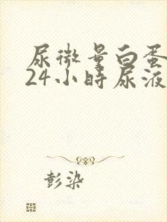 尿微量白蛋白是24小时尿液吗