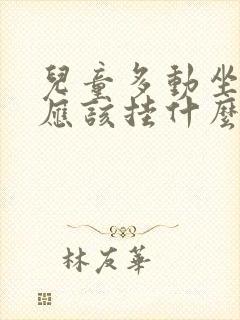 儿童多动坐不住应该挂什么科