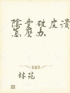 阴囊破皮溃烂了怎么办