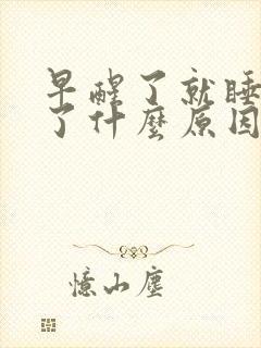 早醒了就睡不着了什么原因