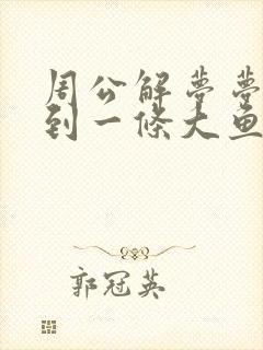 周公解梦梦见抓到一条大鱼是什么征兆