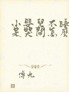 小婴儿不睡觉老是哭闹怎么回事