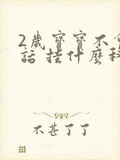 2岁宝宝不会讲话 挂什么科室