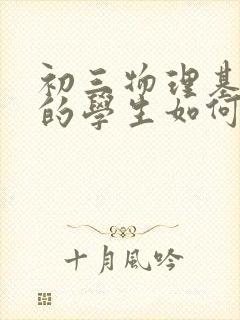 初三物理基础差的学生如何补救