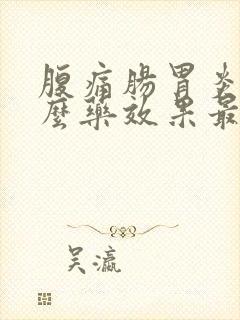 腹痛肠胃炎吃什么药效果最快