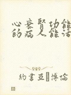 心衰肾功能不全的病人能活多久