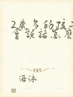 2岁多的孩子不会说话怎么办