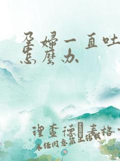 孕妇一直吐口水怎么办