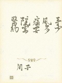 医院痛风手术大约需要多少钱