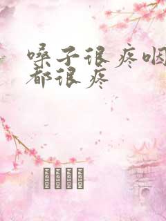 嗓子很疼咽口水都很疼