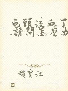 龟头流血了...请问怎么办