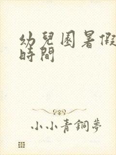 幼儿园暑假放假时间