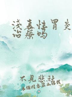 浅表性胃炎需要治疗吗