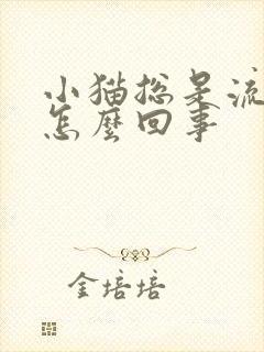 小猫总是流口水怎么回事