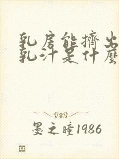 乳房能挤出白色乳汁是什么原因