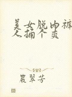 美女脱内裤让男人捅个爽