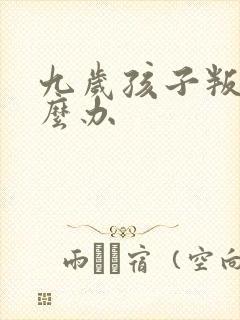 九岁孩子叛逆怎么办