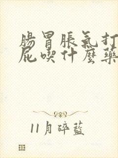 肠胃胀气打嗝放屁吃什么药