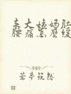 来大姨妈肚子痛腰痛怎么缓解疼痛