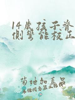 14岁孩子脊椎侧弯能校正吗