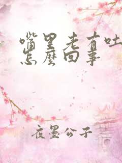 嘴里老有吐沫是怎么回事