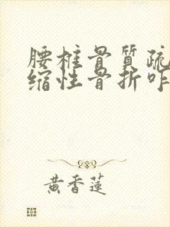 腰椎骨质疏松压缩性骨折咋治