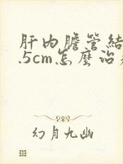 肝内胆管结石0.5cm怎么治疗